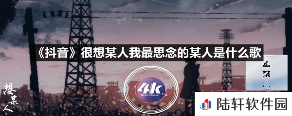 抖音很想某人我最思念的某人这个歌叫什么名字-抖音很想某人我最思念的某人是什么歌一览[图文]