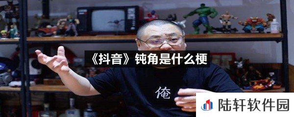 抖音钝角是什么意思-抖音钝角是什么梗一览[图文]