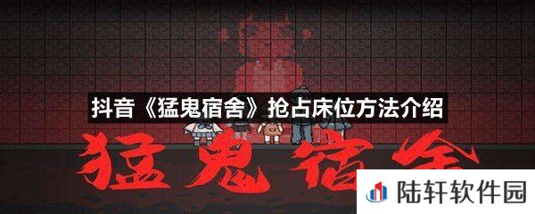 抖音猛鬼宿舍怎么抢别人的床-抖音猛鬼宿舍抢占床位方法介绍一览[图文]