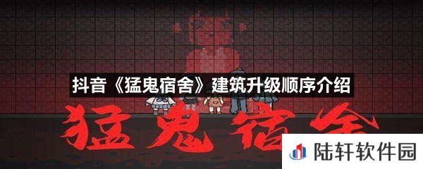 抖音猛鬼宿舍小游戏优先升级什么建筑-抖音猛鬼宿舍建筑升级顺序介绍一览[图文]