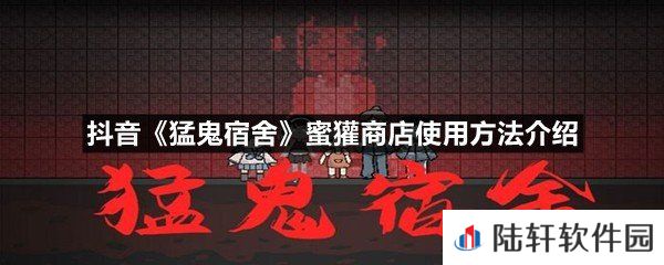 抖音猛鬼宿舍小游戏蜜獾商店怎么购买东西-抖音猛鬼宿舍蜜獾商店使用方法介绍一览[图文]