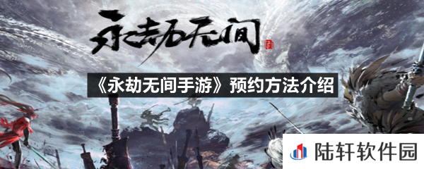 永劫无间手游怎么预约-永劫无间手游预约方法介绍一览[图文]