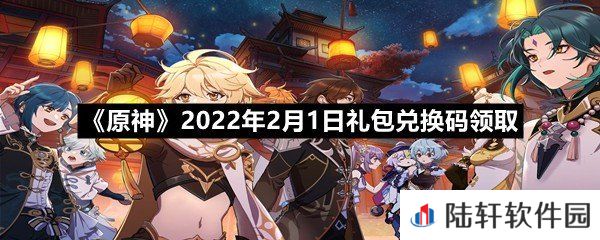 原神2022年2月1日礼包兑换码是什么-原神2022年2月1日礼包兑换码领取一览[图文]