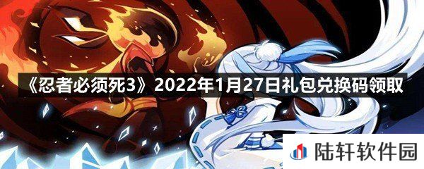 忍者必须死32022年1月27日礼包兑换码在哪里领取-忍者必须死32022年1月27日礼包兑换码领取一览[图文]