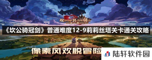 坎公骑冠剑普通难度12-9莉莉丝塔关卡怎么过-坎公骑冠剑普通难度12-9莉莉丝塔关卡通关攻略一览[图文]