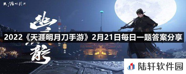 春季大型资料片幽夜隐从龙定档3月17日，第十门派-踏夜而来-2022天涯明月刀手游2月21日每日一题答案分享一览[图文]