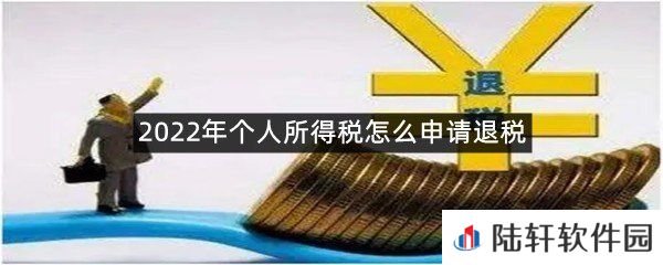 怎么才能申请个人所得税的退税?-2022年个人所得税怎么申请退税一览[图文]