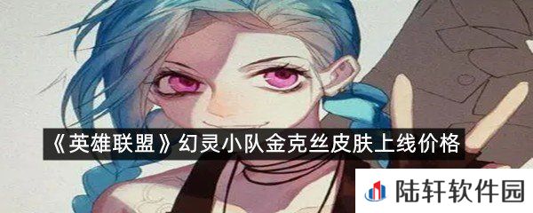 幻灵小队金克丝皮肤什么价格?-英雄联盟幻灵小队金克丝皮肤上线价格一览[图文]