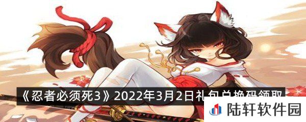忍者必须死32022年3月2日礼包兑换码在哪里领取-忍者必须死32022年3月2日礼包兑换码领取一览[图文]