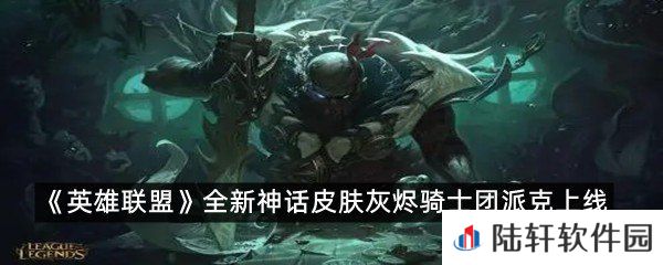 派克的灰烬骑士团全新神话皮肤模型特效如何?-英雄联盟全新神话皮肤灰烬骑士团派克模型特效一览[图文]