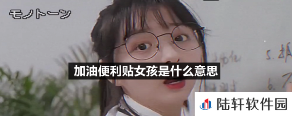  抖音加油便利贴女孩是什么梗- 加油便利贴女孩是什么意思一览[图文]