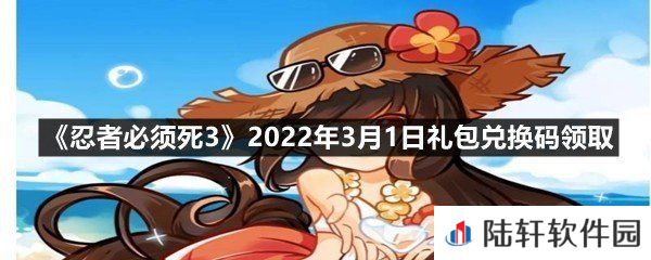 忍者必须死32022年3月1日礼包兑换码在哪里领取-忍者必须死32022年3月1日礼包兑换码领取一览[图文]