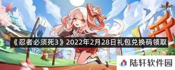 忍者必须死32022年2月28日礼包兑换码在哪里领取-忍者必须死32022年2月28日礼包兑换码领取一览[图文]