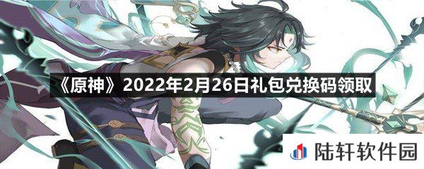 原神2022年2月26日礼包兑换码是什么-原神2022年2月26日礼包兑换码领取一览[图文]