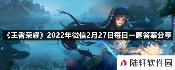 在昨日推文中，参与元歌的-活动，可以为元歌选择你喜欢的穿搭风格?-王者荣耀2022年微信2月27日每日一题答案分享一览[图文]