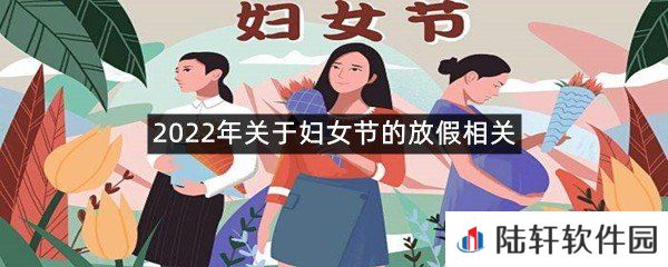 2022年妇女节放假吗?-2022年关于妇女节的放假相关一览[图文]