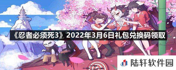 忍者必须死32022年3月6日礼包兑换码在哪里领取-忍者必须死32022年3月6日礼包兑换码领取一览[图文]