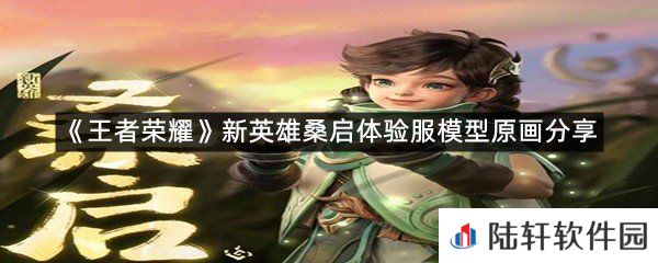 王者荣耀新英雄桑启什么样?-王者荣耀新英雄桑启体验服模型原画分享一览[图文]