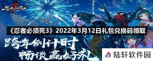 忍者必须死32022年3月12日礼包兑换码在哪里领取-忍者必须死32022年3月12日礼包兑换码领取一览[图文]