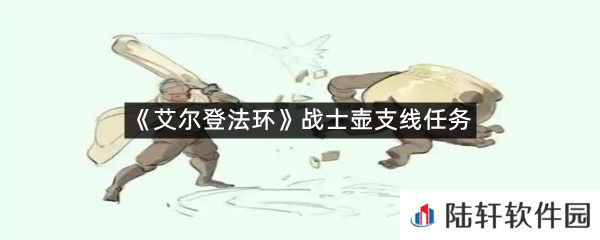 艾尔登法环战士壶支线任务怎么打?-艾尔登法环战士壶支线任务一览[图文]