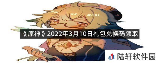 原神2022年3月10日礼包兑换码是什么?-原神2022年3月10日礼包兑换码领取一览[图文]