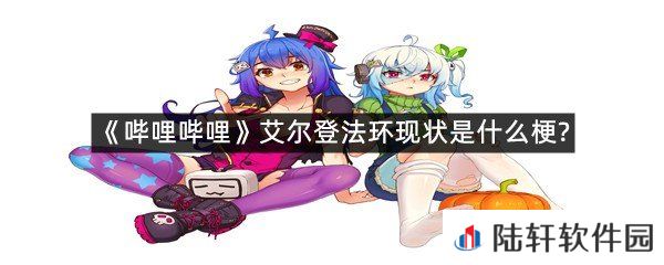 哔哩哔哩艾尔登法环现状是什么?-哔哩哔哩艾尔登法环现状是什么梗一览[图文]