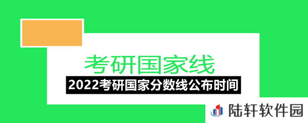 2022考研国家分数线什么时候公布-2022考研国家分数线公布时间一览[图文]