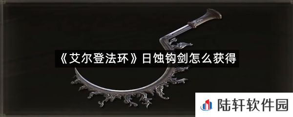 艾尔登法环日蚀钩剑在哪里?-艾尔登法环日蚀钩剑怎么获得一览[图文]