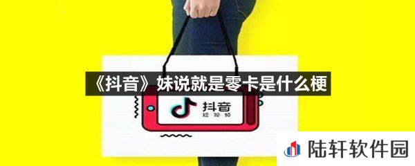 抖音妹说就是零卡是什么意思-抖音妹说就是零卡是什么梗一览[图文]