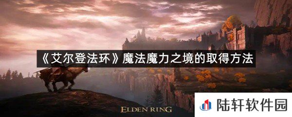 艾尔登法环魔法魔力之境在哪里可以拿?-艾尔登法环魔法魔力之境的取得方法一览[图文]