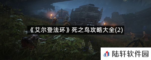 艾尔登法环第二只死之鸟在什么位置?-艾尔登法环死之鸟攻略大全(2)一览[图文]