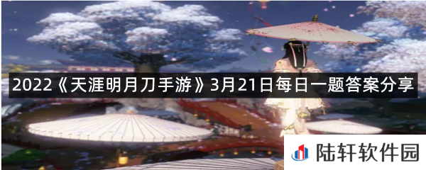 在3月17日更新后,衣柜中搭配方案的存储数量,从6个提升至_个?-2022天涯明月刀手游3月21日每日一题答案分享一览[图文]