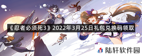 忍者必须死32022年3月25日礼包兑换码在哪里领取-忍者必须死32022年3月25日礼包兑换码领取一览[图文]