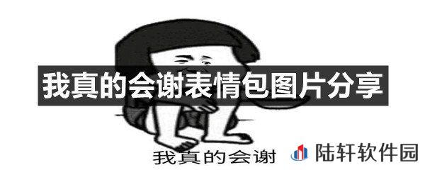我真的会谢表情包图片有哪些-我真的会谢表情包图片分享一览[图]